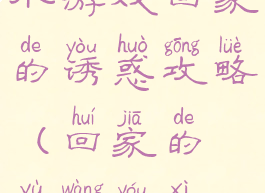 小游戏回家的诱惑攻略(回家的欲望游戏)