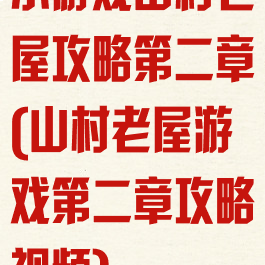 小游戏山村老屋攻略第二章(山村老屋游戏第二章攻略视频)