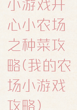 小游戏开心小农场之种菜攻略(我的农场小游戏攻略)