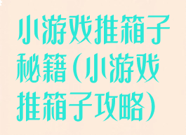 小游戏推箱子秘籍(小游戏推箱子攻略)