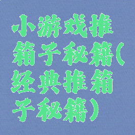 小游戏推箱子秘籍(经典推箱子秘籍)