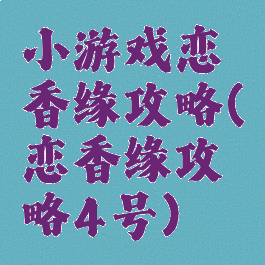 小游戏恋香缘攻略(恋香缘攻略4号)