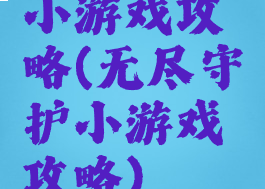 小游戏攻略(无尽守护小游戏攻略)