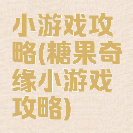 小游戏攻略(糖果奇缘小游戏攻略)