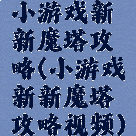 小游戏新新魔塔攻略(小游戏新新魔塔攻略视频)