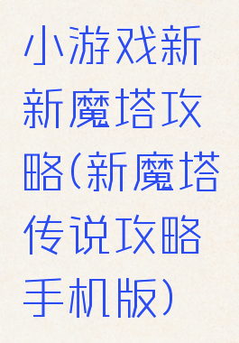 小游戏新新魔塔攻略(新魔塔传说攻略手机版)