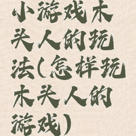 小游戏木头人的玩法(怎样玩木头人的游戏)