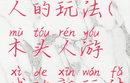 小游戏木头人的玩法(木头人游戏的新玩法)