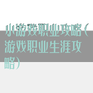 小游戏职业攻略(游戏职业生涯攻略)