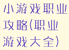 小游戏职业攻略(职业游戏大全)