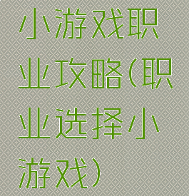 小游戏职业攻略(职业选择小游戏)