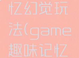 小游戏记忆幻觉玩法(game趣味记忆法)