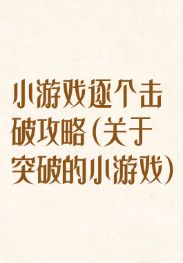 小游戏逐个击破攻略(关于突破的小游戏)
