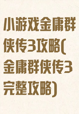 小游戏金庸群侠传3攻略(金庸群侠传3完整攻略)