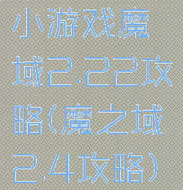 小游戏魔域2.22攻略(魔之域2.4攻略)