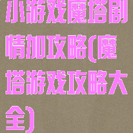 小游戏魔塔剧情加攻略(魔塔游戏攻略大全)