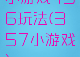 小游戏456玩法(357小游戏)