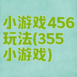 小游戏456玩法(355小游戏)