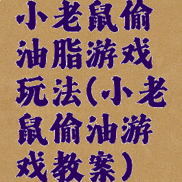 小老鼠偷油脂游戏玩法(小老鼠偷油游戏教案)