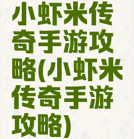 小虾米传奇手游攻略(小虾米传奇手游攻略)