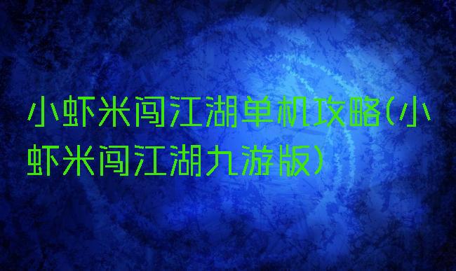 小虾米闯江湖单机攻略(小虾米闯江湖九游版)
