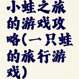 小蛙之旅的游戏攻略(一只蛙的旅行游戏)