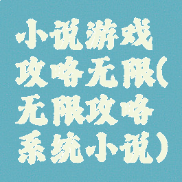 小说游戏攻略无限(无限攻略系统小说)