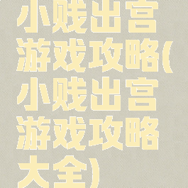 小贱出宫游戏攻略(小贱出宫游戏攻略大全)