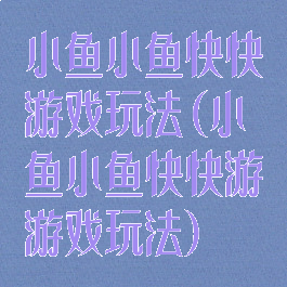小鱼小鱼快快游戏玩法(小鱼小鱼快快游游戏玩法)