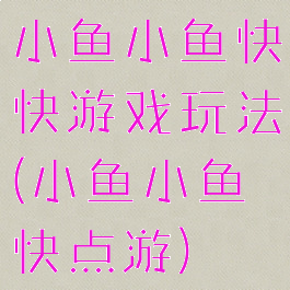 小鱼小鱼快快游戏玩法(小鱼小鱼快点游)