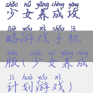 少女养成攻略游戏手机版(少女养成计划游戏)