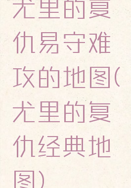 尤里的复仇易守难攻的地图(尤里的复仇经典地图)