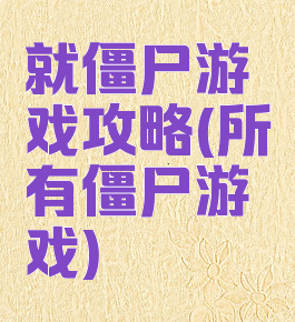 就僵尸游戏攻略(所有僵尸游戏)