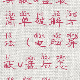 屏蔽u盘最简单破解方法(电脑屏蔽u盘后怎么用u盘)