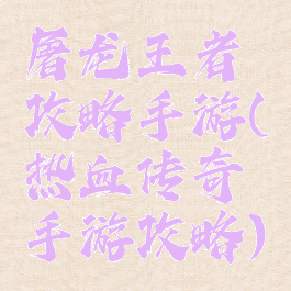 屠龙王者攻略手游(热血传奇手游攻略)