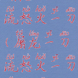 屠龙一刀流怒火一刀(屠龙一刀流怒火一刀礼包码)