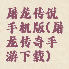 屠龙传说手机版(屠龙传奇手游下载)