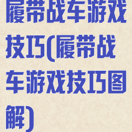 履带战车游戏技巧(履带战车游戏技巧图解)