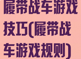 履带战车游戏技巧(履带战车游戏规则)