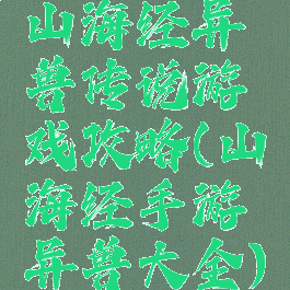 山海经异兽传说游戏攻略(山海经手游异兽大全)