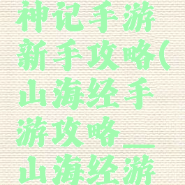 山海经搜神记手游新手攻略(山海经手游攻略_山海经游戏攻略)