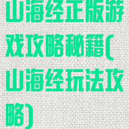 山海经正版游戏攻略秘籍(山海经玩法攻略)