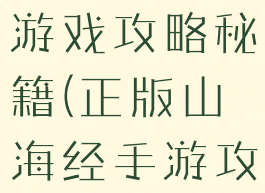 山海经正版游戏攻略秘籍(正版山海经手游攻略)