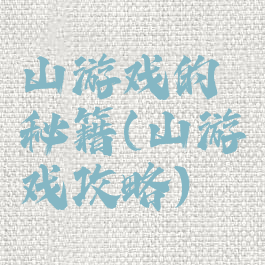 山游戏的秘籍(山游戏攻略)