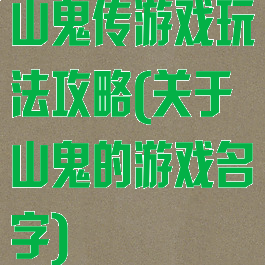 山鬼传游戏玩法攻略(关于山鬼的游戏名字)