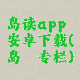 岛读app安卓下载(岛頔专栏)
