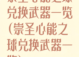 崇圣心能之球兑换武器一览(崇圣心能之球兑换武器一览)