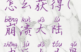 崩溃大陆巨大头骨化石怎么获得(崩溃大陆中巨大头骨化石如何获取)