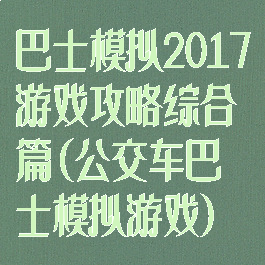巴士模拟2017游戏攻略综合篇(公交车巴士模拟游戏)