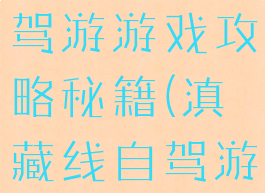 川滇藏线自驾游游戏攻略秘籍(滇藏线自驾游路线攻略)